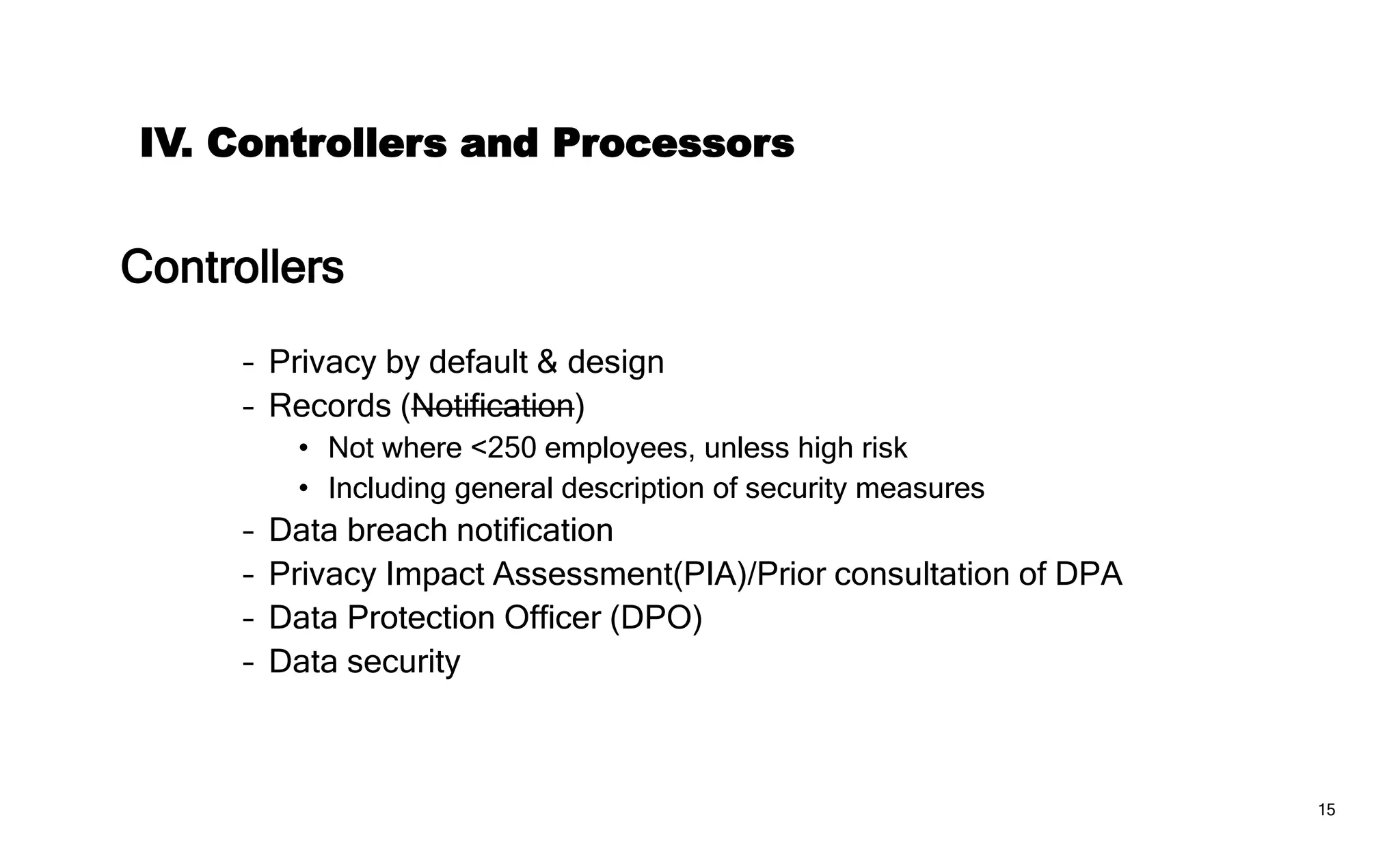 Data Breach Notification
To Data Protection Authority (DPA)
– 72h deadline
– Specific information
– Documentation
To data subject
– High risk to rights and freedoms
– Clear and plain language
– Exceptions
 