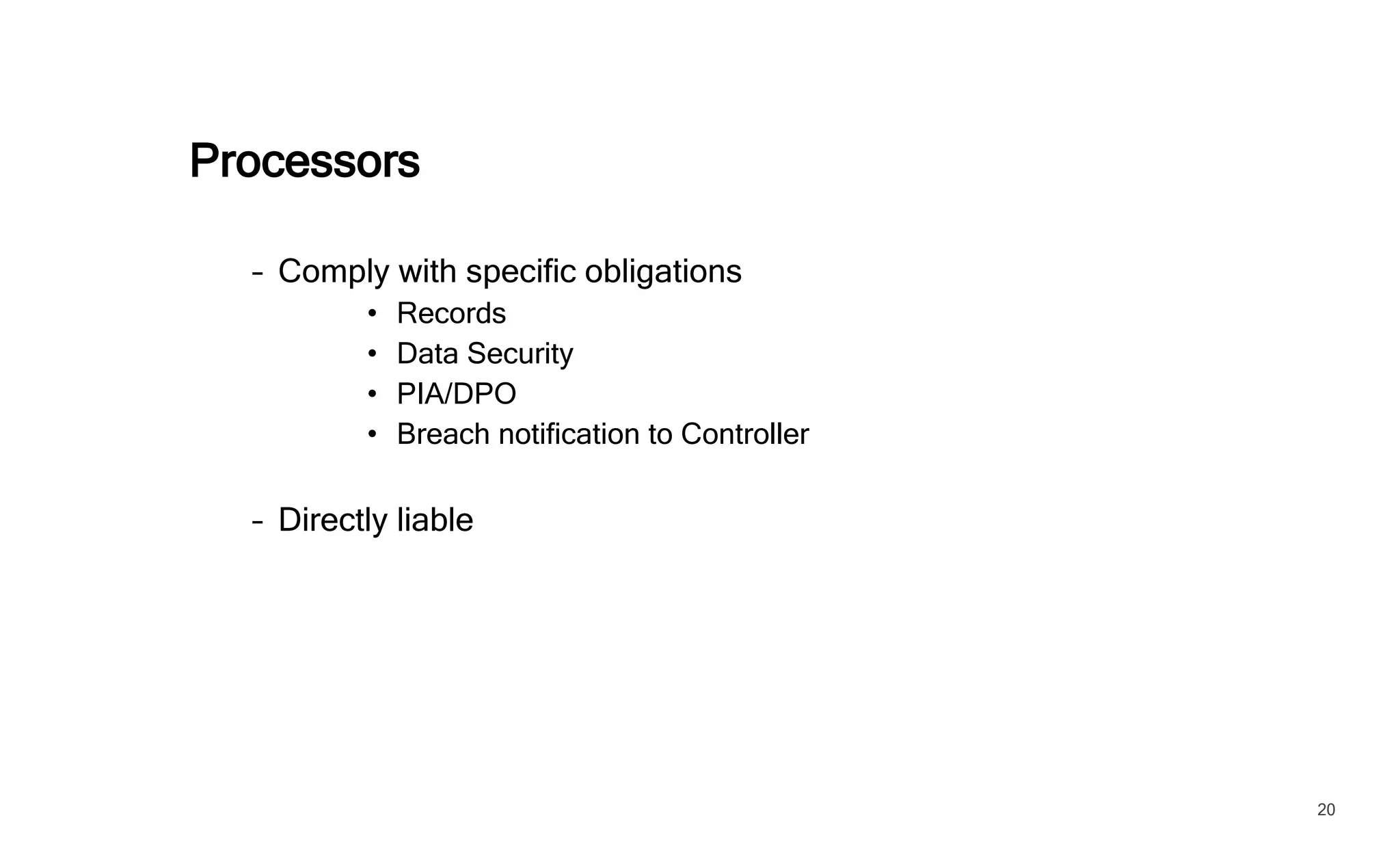 20
V. Transfers
General prohibition on transfers outside EEA (28+3)
– Adequacy Decision
• White list
• Privacy Shield (US)
– Appropriate Safeguards
• Model Clauses (EC/DPA/Ad hoc)
• Binding Corporate rules
• Codes of conduct/ Certification
– Derogations (e.g. explicit consent)
 