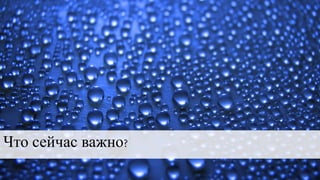 Что сейчас важно?
 