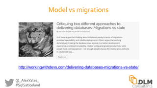 @_AlexYates_
#SqlSatIceland
Model vs migrations
http://workingwithdevs.com/delivering-databases-migrations-vs-state/
 