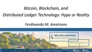 Bitcoin, Blockchain, and
Distributed Ledger Technology: Hype or Reality
Ferdinando M. Ametrano
 