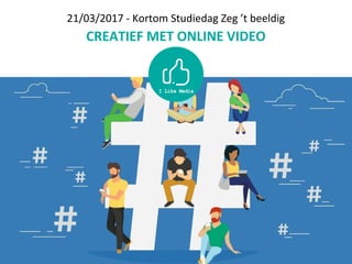 21/03/2017 - Kortom Studiedag Zeg ’t beeldig
CREATIEF MET ONLINE VIDEO
 