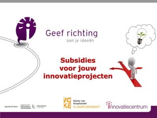Subsidies
voor jouw
innovatieprojecten
 