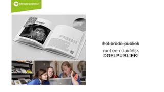 het brede publiek
met een duidelijk
DOELPUBLIEK!
 