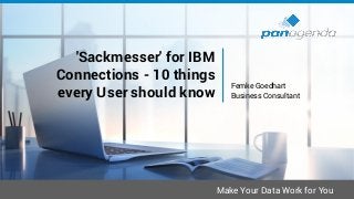 Make Your Data Work for You
'Sackmesser' for IBM
Connections - 10 things
every User should know
Femke Goedhart
Business Consultant
 