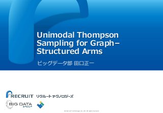 (C) Recruit Technologies Co.,Ltd. All rights reserved.
Unimodal Thompson
Sampling for Graph–
Structured Arms
ビッグデータ部 田口正一
 