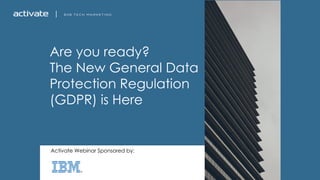 B2B TECH MARKETINGB2B TECH MARKETING
Are you ready?
The New General Data
Protection Regulation
(GDPR) is Here
Activate Webinar Sponsored by:
 