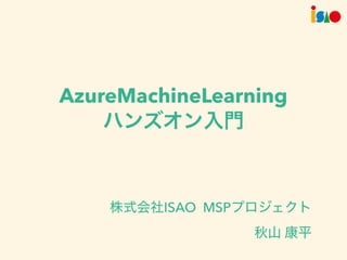 AzureMachineLearning
ISAO MSP
 