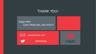 THANK YOU!
Sage Weil
CEPH PRINCIPAL ARCHITECT
sage@redhat.com
@liewegas
 