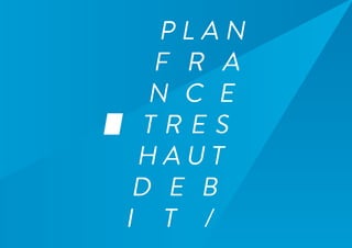 P L A N
F R A
N C E
T R E S
H A U T
D E B
I T /
 