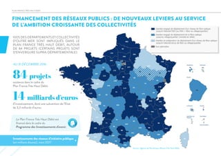 FINANCEMENT DES RÉSEAUX PUBLICS : DE NOUVEAUX LEVIERS AU SERVICE
DE L’AMBITION CROISSANTE DES COLLECTIVITÉS
AU 31 DÉCEMBRE 2016 :
84 projets
14 milliards d’euros
soutenus dans le cadre du
Plan France Très Haut Débit.
d’investissement, dont une subvention de l’Etat
de 3,3 milliards d’euros.
PLAN FRANCE TRÈS HAUT DÉBIT
100% DES DÉPARTEMENTS ET COLLECTIVITÉS
D’OUTRE-MER SONT IMPLIQUÉS DANS LE
PLAN FRANCE TRÈS HAUT DÉBIT, AUTOUR
DE 84 PROJETS (CERTAINS PROJETS SONT
D’ENVERGURE SUPRA-DÉPARTEMENTALE).
Source : Agence du Numérique, Mission Très Haut Débit
Investissements des réseaux d'initiative publique
(en millions d'euros), mars 2017
Le Plan France Très Haut Débit est
financé dans le cadre du
Programme des Investissements d'avenir.
 