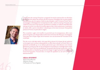‘‘
’’
L'écosystème des startups françaises a progressé de manière spectaculaire ces dernières
années : plus de création de startups, plus de croissance, l'émergence de nouveaux leaders
internationaux, plus de capitaux investis et plus d'emplois créés. L'initiative French Tech a
accompagné ce développement entrepreneurial, elle a rendu les startups françaises plus
visibles en France et à l'international, contribuant à cristalliser un collectif rassemblant des
startups et à attirer vers elles de nouvelles opportunités, clients, partenaires, investisseurs
et talents. Elle a permis d'accélérer la dynamique et de mieux structurer l'écosystème
partout en France, en particulier en région.
Par sa manière « agile » de travailler en proximité avec les entrepreneurs, elle a aussi
permis d'impulser une indispensable transformation de l'action de l'Etat pour accompagner
notre pays face à l'enjeu majeur de la transition vers une économie de l'innovation et du
numérique.
Fort de ce qui a été déjà réalisé, notre pays doit se donner les moyens de ses ambitions
car les enjeux sont cruciaux et demanderont un effort dans la durée. La French Tech a un
potentiel considérable qui ne se réalisera pleinement que si elle demeure une initiative
générale et ouverte tournée vers les entrepreneurs et portée par un pilotage expert simple
et agile. La French Tech est considérée par l’écosystème des startups, à juste titre, comme
un label et même un étendard qui permet de changer le regard que porte le monde sur la
France de l’innovation. Trouvons donc un moyen de capitaliser sur cet actif au-delà des
élections de 2017.
Olivier MATHIOT
PDG de PriceMinister
(Rakuten Group),
CoPrésident de France Digitale.
INITIATIVE FRENCH TECH
Créditphoto:OlivierEzratty
 