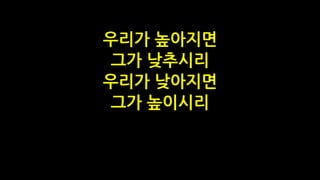 우리가 높아지면
그가 낮추시리
우리가 낮아지면
그가 높이시리
 