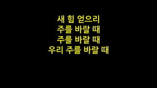 새 힘 얻으리
주를 바랄 때
주를 바랄 때
우리 주를 바랄 때
 