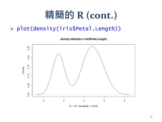精簡的 R (cont.)
> plot(density(iris$Petal.Length))
12
 