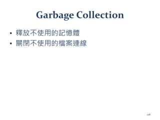 Garbage Collection
▪ 釋放不使用的記憶體
▪ 關閉不使用的檔案連線
128
 