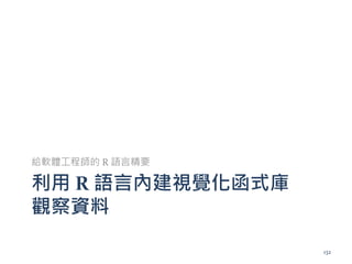 利用 R 語言內建視覺化函式庫
觀察資料
給軟體工程師的 R 語言精要
132
 