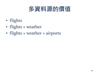 多資料源的價值
▪ flights
▪ flights + weather
▪ flights + weather + airports
189
 