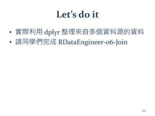 Let’s do it
▪ 實際利用 dplyr 整理來自多個資料源的資料
▪ 請同學們完成 RDataEngineer-06-Join
205
 