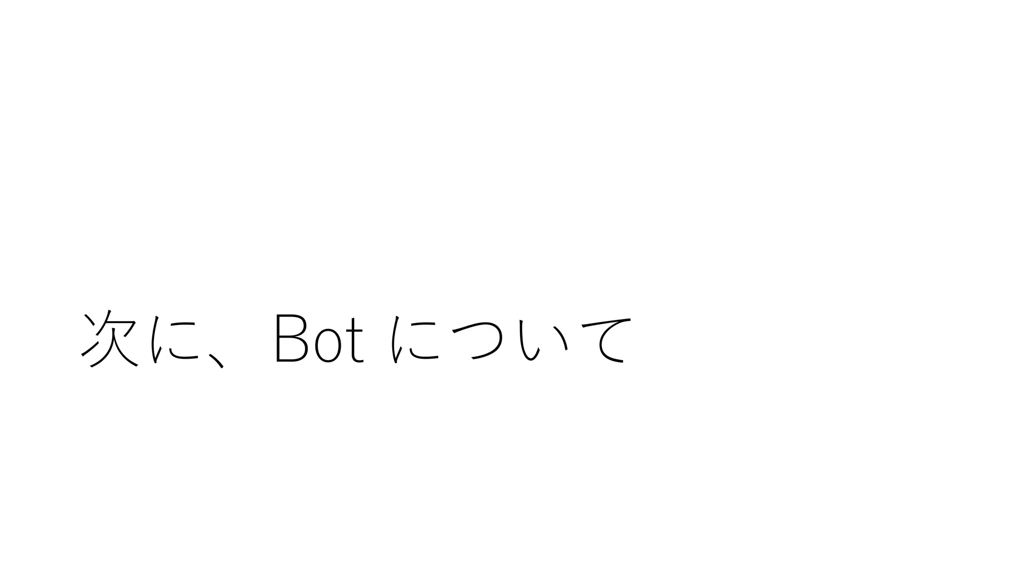 次に、Bot について
 
