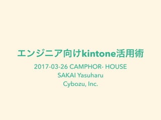 kintone
2017-03-26 CAMPHOR- HOUSE
SAKAI Yasuharu
Cybozu, Inc.
 