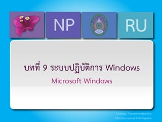 T.Kunlaya Charoenmongkonvilai
บทที่ 9 ระบบปฏิบัติการ Windows
Microsoft Windows
http://pws.npru.ac.th/Kunlayacha
 