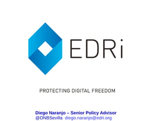 Diego Naranjo – Senior Policy Advisor
@DNBSevilla diego.naranjo@edri.org
 