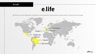 A E.LIFE
A E.life tem mais de 200 projetos concluídos ou em andamento e está presente em países da Am. do Norte, do Sul e ...