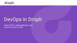 DevOps in Droplr
Antoni Orfin <antoni@droplr.com>
Solutions Architect @ Droplr
 