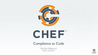 Compliance as Code
DevOps Melbourne
March 28, 2017
 