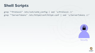 Shell Scripts
grep "^Protocol" /etc/ssh/sshd_config | sed 's/Protocol //'
grep "^ServerTokens" /etc/httpd/conf/httpd.conf | sed 's/ServerTokens //'
 