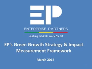 EP’s Green Growth Strategy & Impact
Measurement Framework
March 2017
1
 