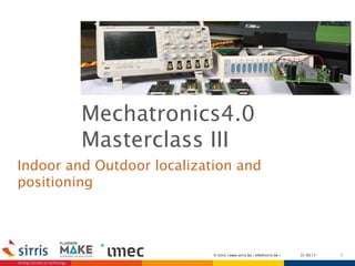 Indoor and Outdoor localization and
positioning
131.03.17© sirris | www.sirris.be | info@sirris.be |
Mechatronics4.0
Masterclass III
 