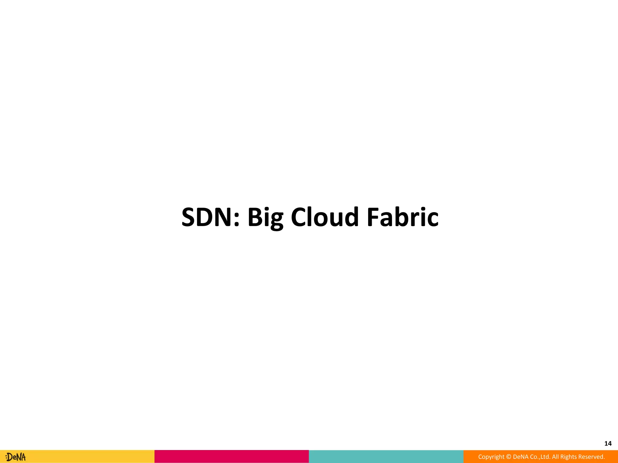 Copyright © DeNA Co.,Ltd. All Rights Reserved.
SDN: Big Cloud Fabric
14
 