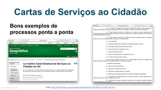 Cartas de Serviços ao Cidadão
Fonte:	http://server03.pge.sc.gov.br/LegislacaoEstadual/2011/015435-011-0-2011-001.htmMauricioBitencourt.com 20
Bons exemplos de
processos ponta a ponta
 