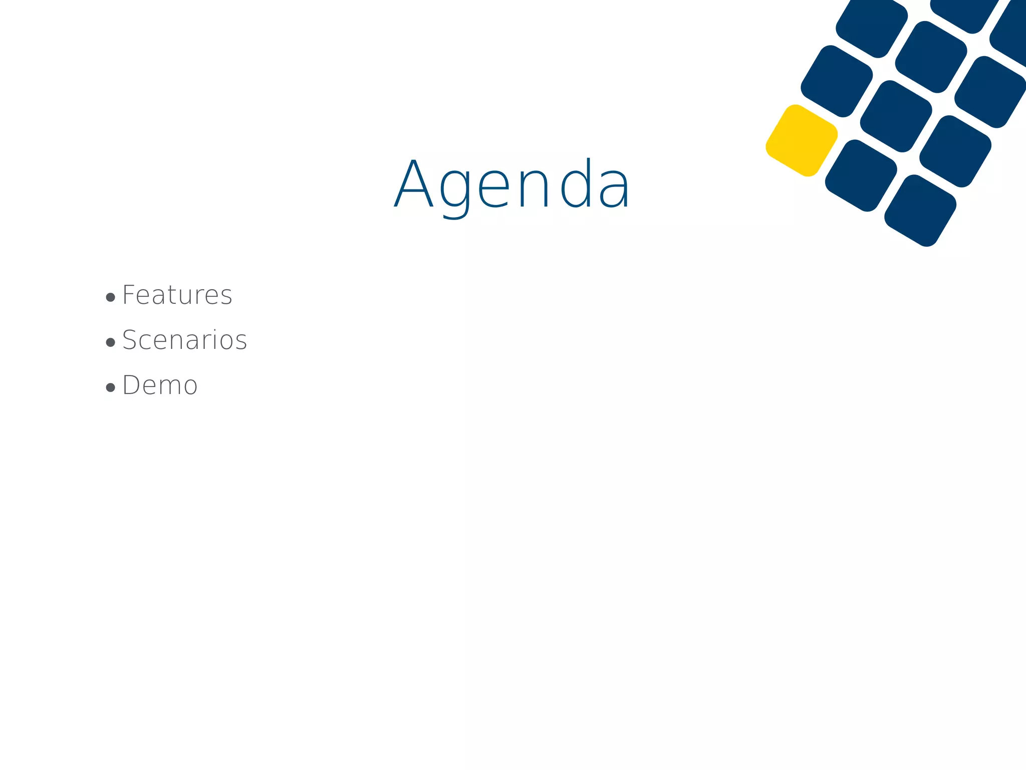 Agenda
•Features
•Scenarios
•Demo
 