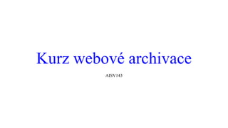 Kurz webové archivace
AISV143
 