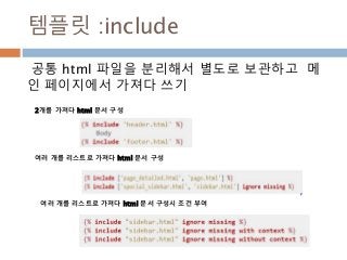 템플릿 :include
공통 html 파일을 분리해서 별도로 보관하고 메
인 페이지에서 가져다 쓰기
2개를 가져다 html 문서 구성
여러 개를 리스트로 가져다 html 문서 구성
여러 개를 리스트로 가져다 html 문서 구성시 조건 부여
 