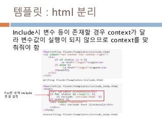 템플릿 : html 분리
Include시 변수 등이 존재할 경우 context가 달
라 변수값이 실행이 되지 않으므로 context를 맞
춰줘야 함
For문 내에 include
문을 설정
 