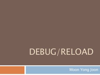 DEBUG/RELOAD
Moon Yong Joon
 