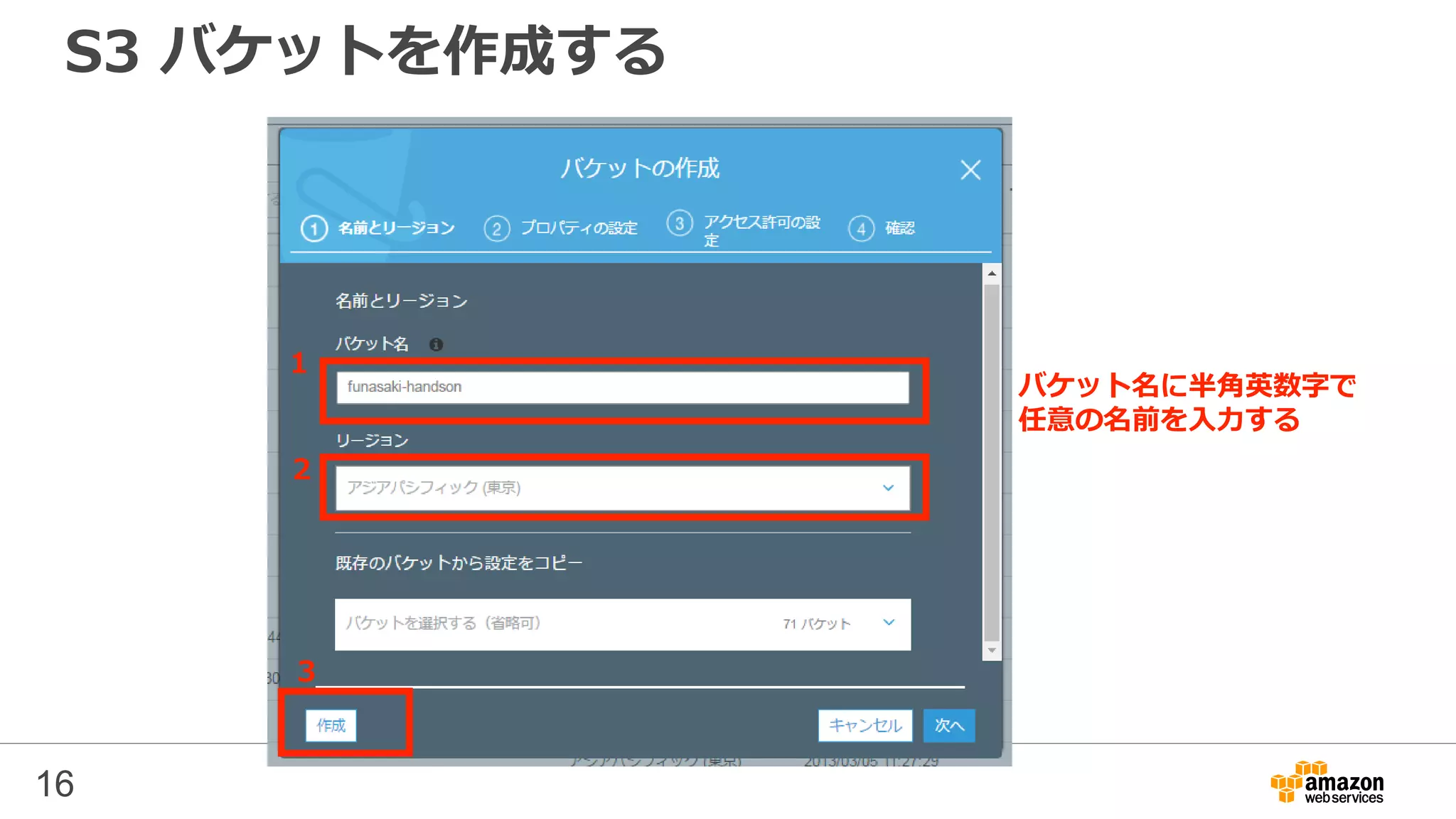 S3 バケットを作成する
16
1
2
3
バケット名に半角英数字で
任意の名前を入力する
 