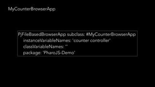 MyCounterBrowserApp
PjFileBasedBrowserApp subclass: #MyCounterBrowserApp
instanceVariableNames: 'counter controller'
classVariableNames: ''
package: 'PharoJS-Demo'
 