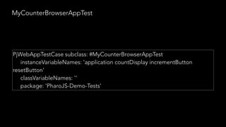MyCounterBrowserAppTest
PjWebAppTestCase subclass: #MyCounterBrowserAppTest
instanceVariableNames: 'application countDisplay incrementButton
resetButton'
classVariableNames: ''
package: 'PharoJS-Demo-Tests'
 