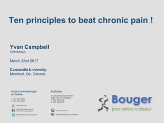 Ten principles to beat chronic pain !
Yvan Campbell
Kinésiologue
March 22nd 2017
Concordia University
Montreal, Qc, Canada
 
