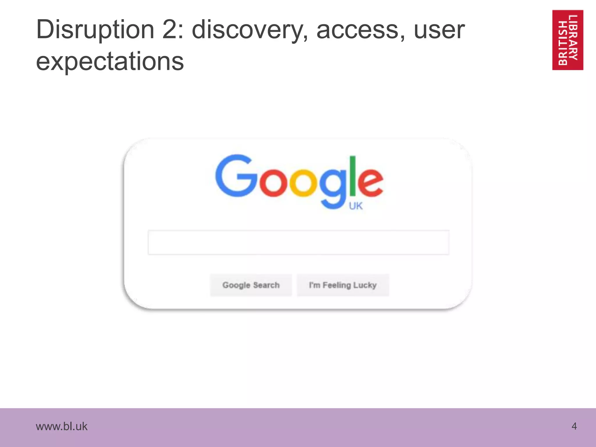 www.bl.uk 4
Disruption 2: discovery, access, user
expectations
 