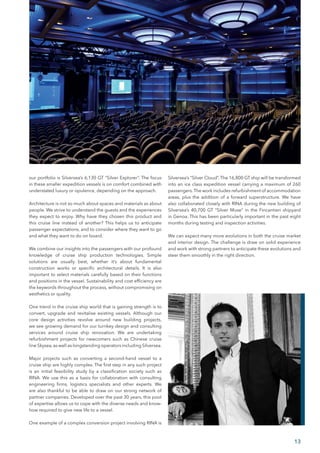 13
our portfolio is Silversea’s 6,130 GT “Silver Explorer”. The focus
in these smaller expedition vessels is on comfort combined with
understated luxury or opulence, depending on the approach.
Architecture is not so much about spaces and materials as about
people. We strive to understand the guests and the experiences
they expect to enjoy. Why have they chosen this product and
this cruise line instead of another? This helps us to anticipate
passenger expectations, and to consider where they want to go
and what they want to do on board.
We combine our insights into the passengers with our profound
knowledge of cruise ship production technologies. Simple
solutions are usually best, whether it’s about fundamental
construction works or specific architectural details. It is also
important to select materials carefully based on their functions
and positions in the vessel. Sustainability and cost efficiency are
the keywords throughout the process, without compromising on
aesthetics or quality.
One trend in the cruise ship world that is gaining strength is to
convert, upgrade and revitalise existing vessels. Although our
core design activities revolve around new building projects,
we see growing demand for our turnkey design and consulting
services around cruise ship renovation. We are undertaking
refurbishment projects for newcomers such as Chinese cruise
line Skysea,as well as longstanding operators including Silversea.
Major projects such as converting a second-hand vessel to a
cruise ship are highly complex. The first step in any such project
is an initial feasibility study by a classification society such as
RINA. We use this as a basis for collaboration with consulting
engineering firms, logistics specialists and other experts. We
are also thankful to be able to draw on our strong network of
partner companies. Developed over the past 30 years, this pool
of expertise allows us to cope with the diverse needs and know-
how required to give new life to a vessel.
One example of a complex conversion project involving RINA is
Silversea’s “Silver Cloud”. The 16,800 GT ship will be transformed
into an ice class expedition vessel carrying a maximum of 260
passengers.The work includes refurbishment of accommodation
areas, plus the addition of a forward superstructure. We have
also collaborated closely with RINA during the new building of
Silversea’s 40,700 GT “Silver Muse” in the Fincantieri shipyard
in Genoa. This has been particularly important in the past eight
months during testing and inspection activities.
We can expect many more evolutions in both the cruise market
and interior design. The challenge is draw on solid experience
and work with strong partners to anticipate these evolutions and
steer them smoothly in the right direction.
Courtesy of GEM Design for Cruise Ships
 