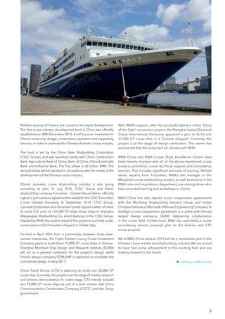 3
Reliable sources of finance are crucial to this rapid development.
The first cruise industry development fund in China was officially
established on 28th December 2016. It will focus on investment in
China’s cruise ship design, construction, operation and supporting
services, in order to promote the Chinese domestic cruise industry.
The fund is led by the China State Shipbuilding Corporation
(CSSC Group), and was launched jointly with China Construction
Bank, Agricultural Bank of China, Bank of China, China Everbright
Bank and Industrial Bank. The first phase is 30 billion RMB. The
second phase will be decided in accordance with the needs of the
development of the Chinese cruise industry.
China’s domestic cruise shipbuilding industry is also going
according to plan. In July 2016, CSSC Group and Italian
shipbuilding company Fincantieri - Cantieri Navali Italiani officially
signed a joint venture agreement to establish the CSSC Fincantieri
Cruise Industry Company. In September 2016, CSSC Group,
Carnival Corporation and Fincantieri jointly signed a letter of intent
to build 2+2 units of 133,500 GT large cruise ships in Shanghai
Waigaoqiao Shipbuilding Co., which belongs to the CSSC Group.
Classed by RINA, the parent vessel of the project is currently under
construction in the Fincantieri shipyard in Trieste, Italy.
Formed in April 2016 from a partnership between three state-
owned enterprises, the Fujian Xiamen Luxury Cruise Investment
Company plans to build three 75,000 GT cruise ships in Xiamen.
Shanghai Merchant Ship Design And Research Institute (SDARI)
will act as a general contractor for the project’s design, while
Finnish design company FORESHIP is expected to complete the
conceptual design in early 2017.
China Travel Service (CTS) is planning to build one 50,000 GT
cruise ship. Currently, the project is at the stage of market research
and scheme demonstration. In a later stage, CTS intends to build
two 75,000 GT cruise ships as part of a joint venture with China
Communications Construction Company (CCCC) and the Sanya
government.
With RINA’s support, after the successful delivery of the “Glory
of the Seas” conversion project, the Shanghai-based Diamond
Cruise International Company approved a plan to build one
37,000 GT cruise ship in a Chinese shipyard. Currently, the
project is at the stage of design verification. The owner has
announced that the vessel will be classed with RINA.
RINA China and RINA Cruise Ships Excellence Centre have
been heavily involved with all of the above-mentioned cruise
projects, providing crucial technical support and consultancy
services. This includes significant amounts of training. Retired
senior experts from Fincantieri, RINA’s site manager in the
Mitsubishi cruise newbuilding project, as well as experts in the
RINA rules and regulations department, are among those who
have provided training and workshops to clients.
RINA China has also signed cruise cooperation agreements
with the Wuchang Shipbuilding Industry Group and Hubei
Chinese Institute of Marine & Offshore Engineering Company.A
strategic cruise cooperation agreement is in place with China’s
largest design company, SDARI, deepening collaboration
in the cruise field. Furthermore, RINA has submitted a cruise
consultancy service proposal plan to the Xiamen and CTS
cruise projects.
We at RINA China believe 2017 will be a remarkable year in the
Chinese cruise market and shipbuilding industry. We are proud
to have had some achievement in this exciting field and are
looking forward to the future.
nn zhiteng.cao@rina.org
Courtesy of Diamond Cruise
 