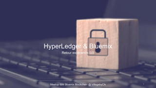 Meetup IBM Bluemix Blockchain @ VillagebyCA
Retour expérience SiS
HyperLedger & Bluemix
0
 