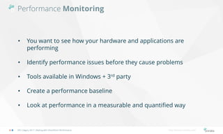 Performance Monitoring
SPS Calgary 2017: Dealing with SharePoint Performance http://bonzai-intranet.com/
• You want to see how your hardware and applications are
performing
• Identify performance issues before they cause problems
• Tools available in Windows + 3rd party
• Create a performance baseline
• Look at performance in a measurable and quantified way
 