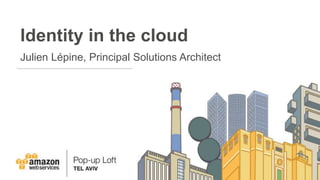 Identity in the cloud
Julien Lépine, Principal Solutions Architect
 